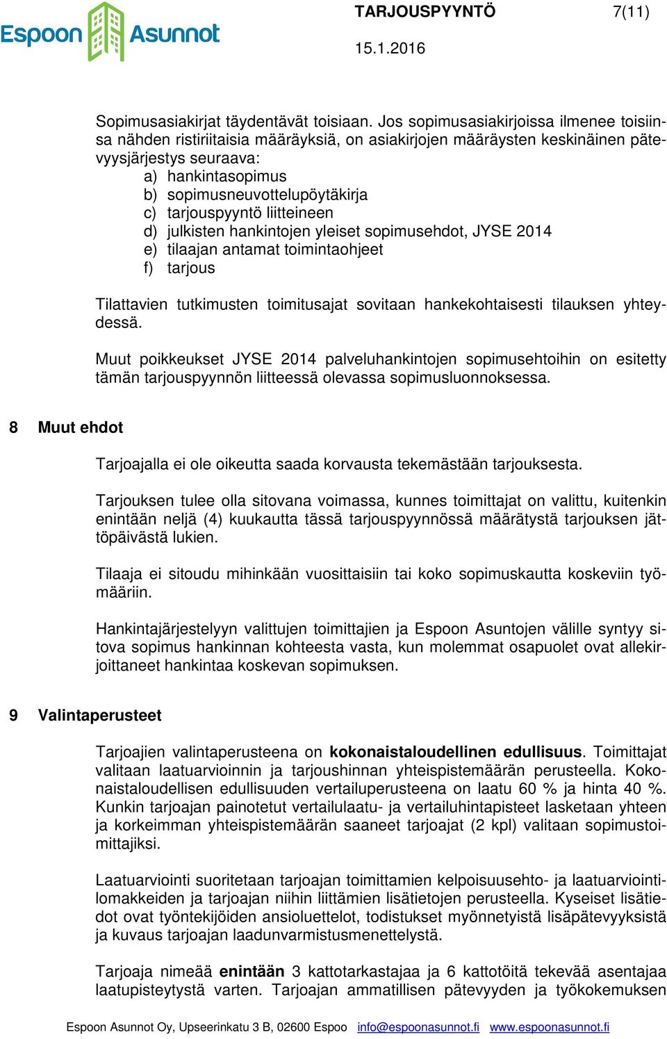 tarjouspyyntö liitteineen d) julkisten hankintojen yleiset sopimusehdot, JYSE 2014 e) tilaajan antamat toimintaohjeet f) tarjous Tilattavien tutkimusten toimitusajat sovitaan hankekohtaisesti