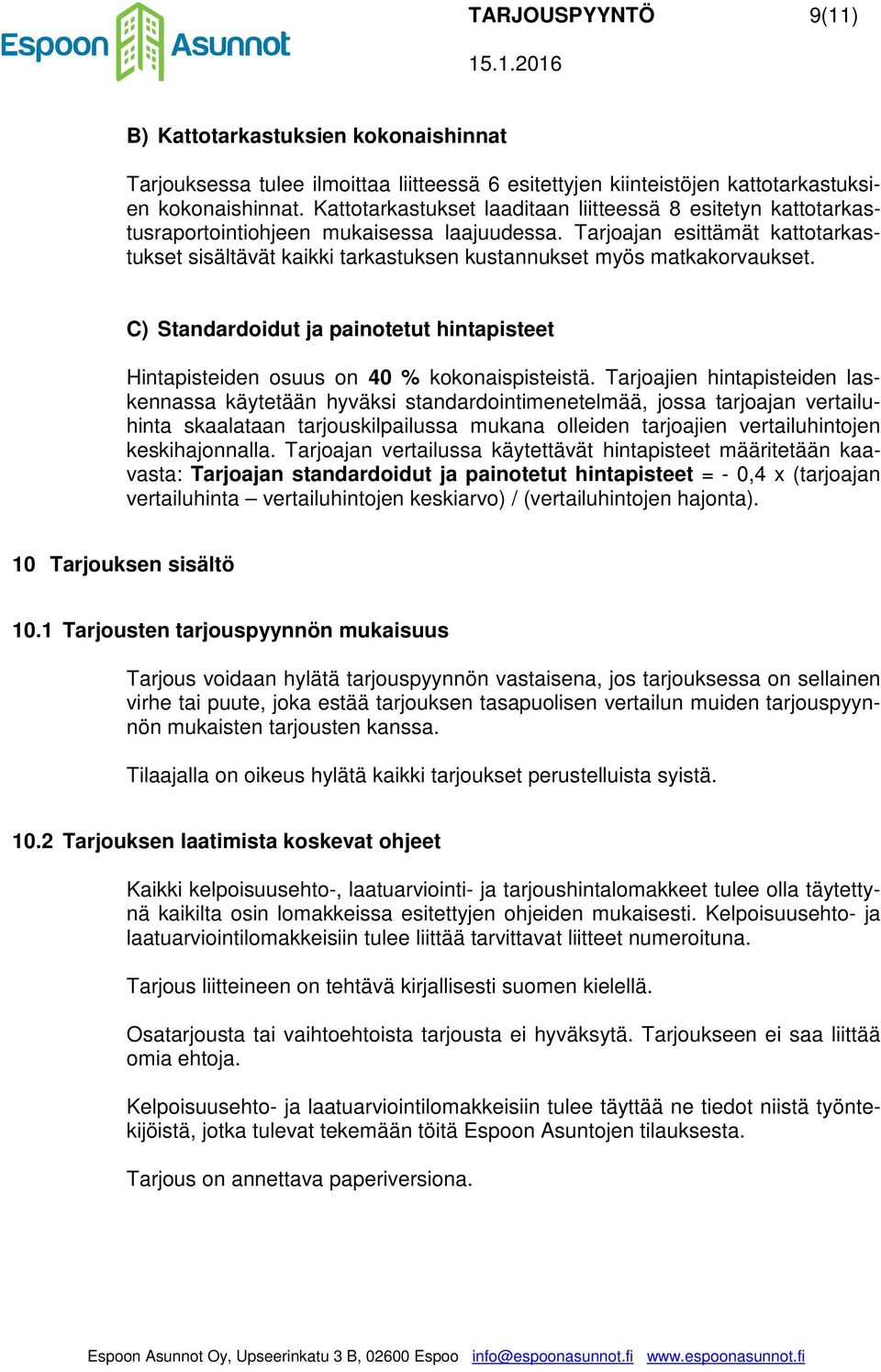 Tarjoajan esittämät kattotarkastukset sisältävät kaikki tarkastuksen kustannukset myös matkakorvaukset. C) Standardoidut ja painotetut hintapisteet Hintapisteiden osuus on 40 % kokonaispisteistä.