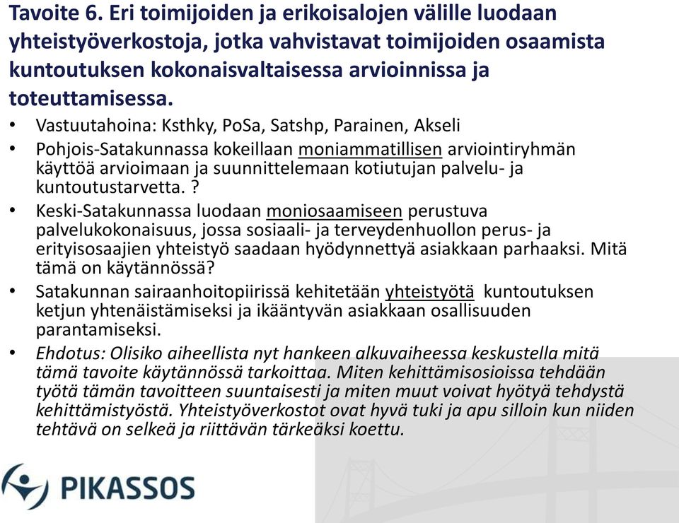 ? Keski-Satakunnassa luodaan moniosaamiseen perustuva palvelukokonaisuus, jossa sosiaali- ja terveydenhuollon perus- ja erityisosaajien yhteistyö saadaan hyödynnettyä asiakkaan parhaaksi.