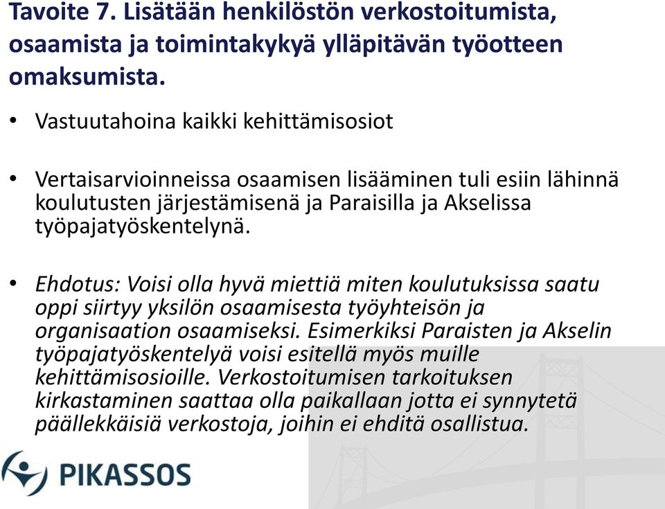 työpajatyöskentelynä. Ehdotus: Voisi olla hyvä miettiä miten koulutuksissa saatu oppi siirtyy yksilön osaamisesta työyhteisön ja organisaation osaamiseksi.