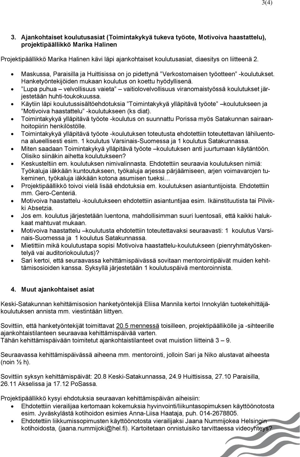 liitteenä 2. Maskussa, Paraisilla ja Huittisissa on jo pidettynä Verkostomaisen työotteen -koulutukset. Hanketyöntekijöiden mukaan koulutus on koettu hyödyllisenä.