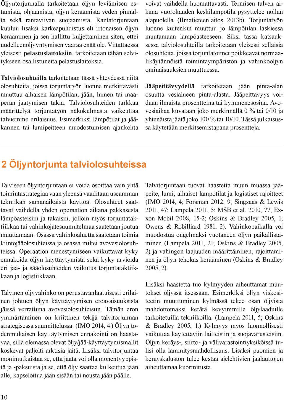 Viitattaessa yleisesti pelastuslaitoksiin, tarkoitetaan tähän selvitykseen osallistuneita pelastuslaitoksia.