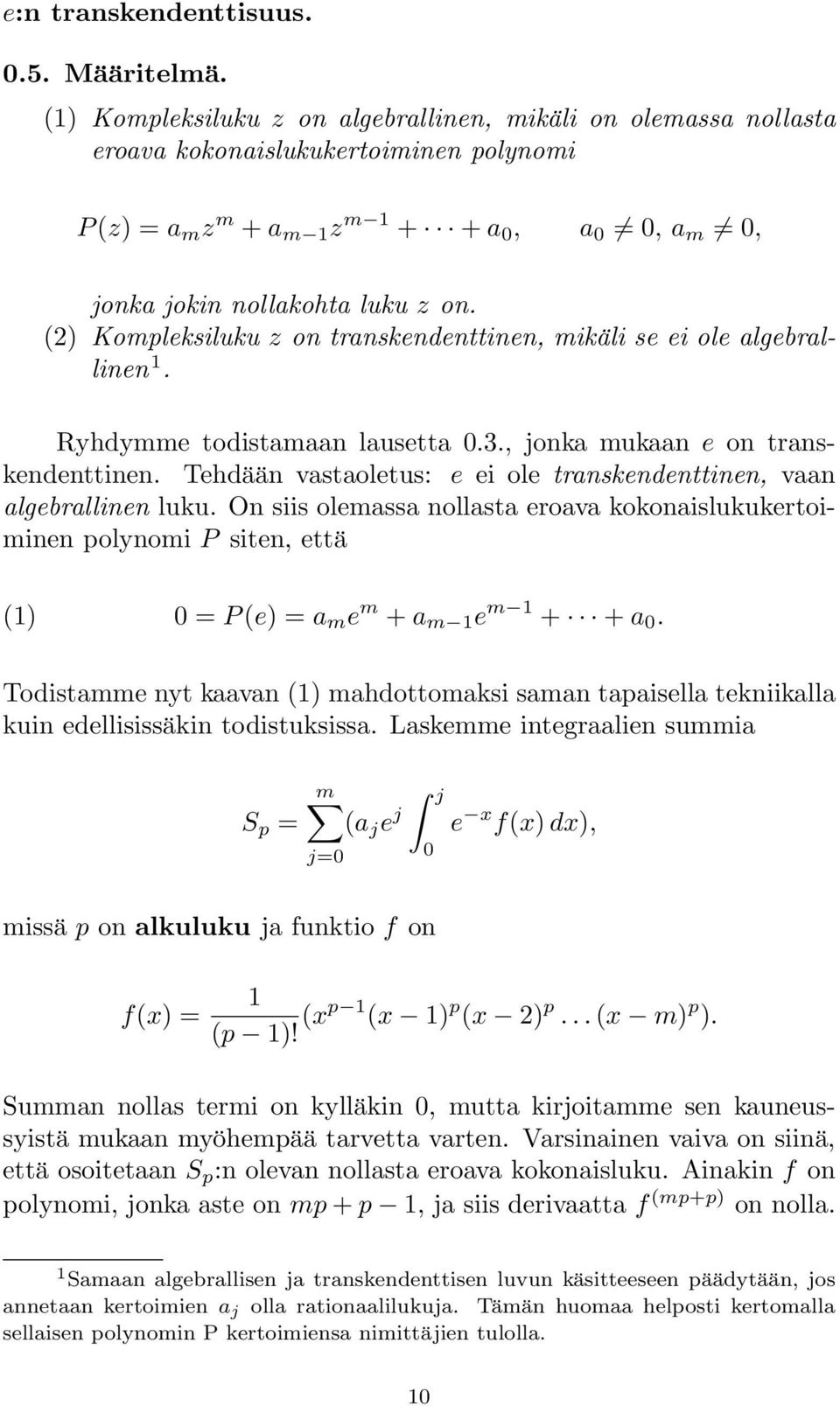 (2) Kompleksiluku z on transkendenttinen, mikäli se ei ole algebrallinen 1. Ryhdymme todistamaan lausetta 0.3., jonka mukaan e on transkendenttinen.