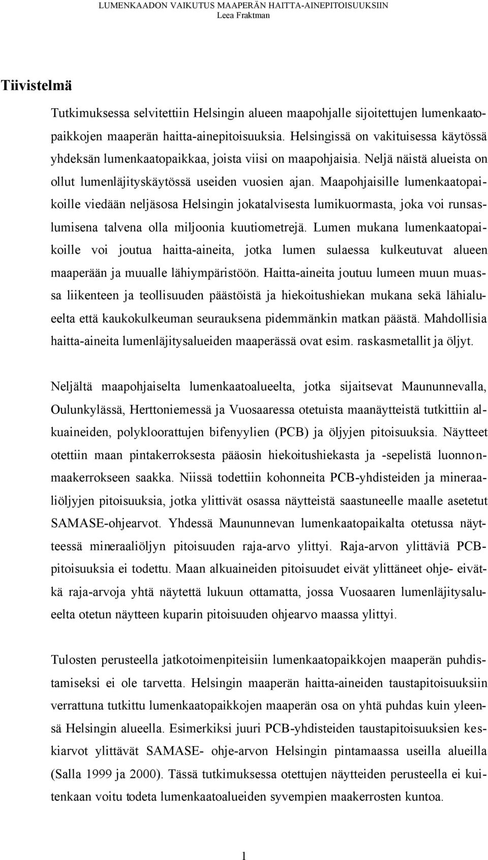 Maapohjaisille lumenkaatopaikoille viedään neljäsosa Helsingin jokatalvisesta lumikuormasta, joka voi runsaslumisena talvena olla miljoonia kuutiometrejä.