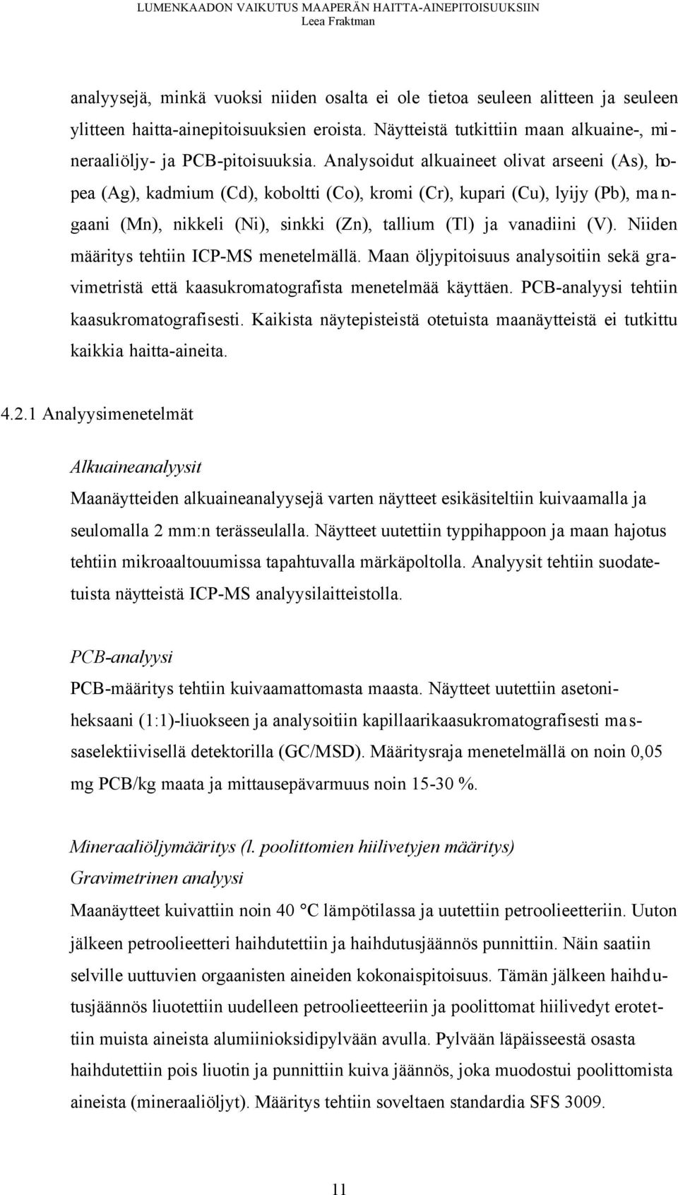 Niiden määritys tehtiin ICP-MS menetelmällä. Maan öljypitoisuus analysoitiin sekä gravimetristä että kaasukromatografista menetelmää käyttäen. PCB-analyysi tehtiin kaasukromatografisesti.