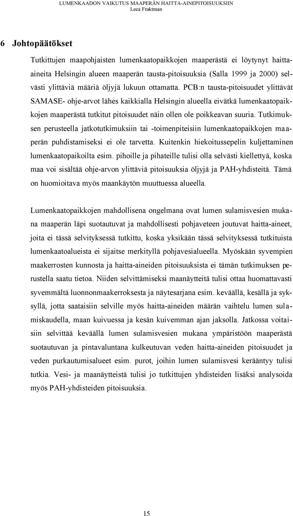 PCB:n tausta-pitoisuudet ylittävät SAMASE- ohje-arvot lähes kaikkialla Helsingin alueella eivätkä lumenkaatopaikkojen maaperästä tutkitut pitoisuudet näin ollen ole poikkeavan suuria.