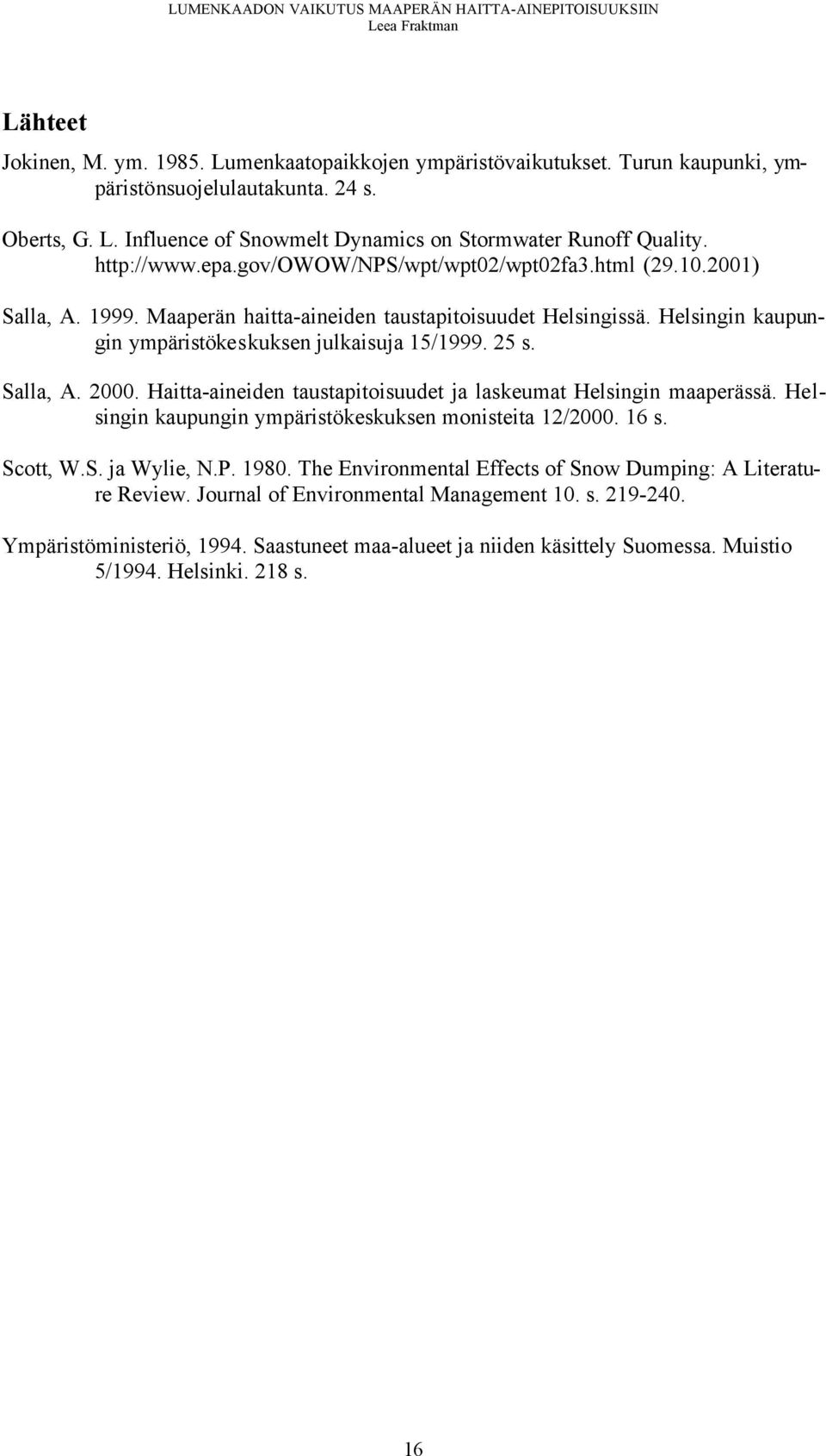 25 s. Salla, A. 2000. Haitta-aineiden taustapitoisuudet ja laskeumat Helsingin maaperässä. Helsingin kaupungin ympäristökeskuksen monisteita 12/2000. 16 s. Scott, W.S. ja Wylie, N.P. 1980.