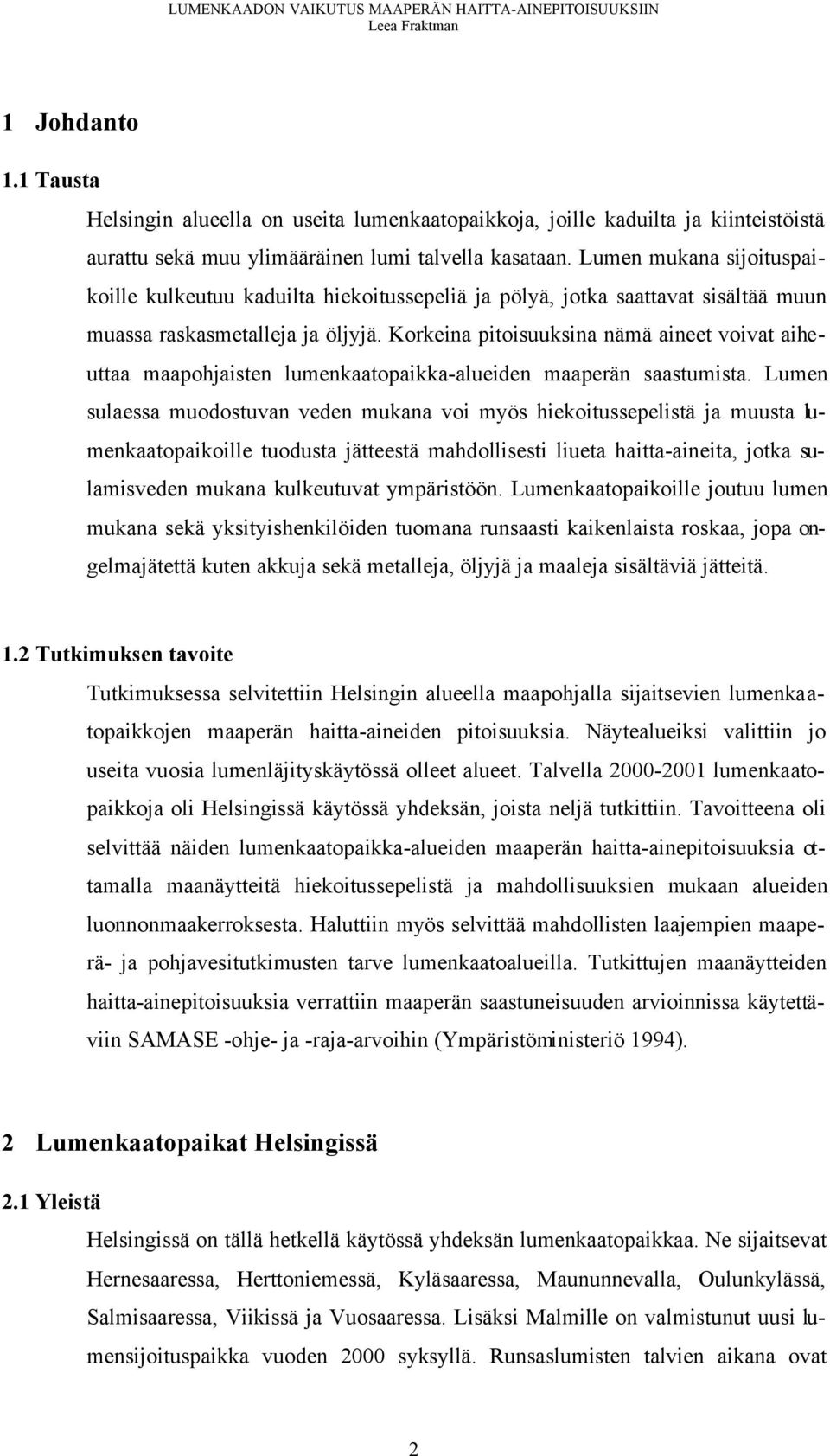 Korkeina pitoisuuksina nämä aineet voivat aiheuttaa maapohjaisten lumenkaatopaikka-alueiden maaperän saastumista.