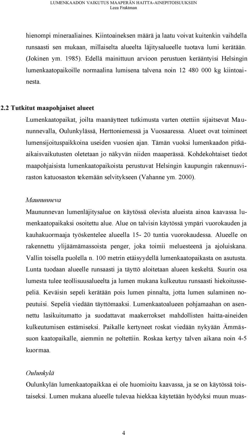 2 Tutkitut maapohjaiset alueet Lumenkaatopaikat, joilta maanäytteet tutkimusta varten otettiin sijaitsevat Maununnevalla, Oulunkylässä, Herttoniemessä ja Vuosaaressa.