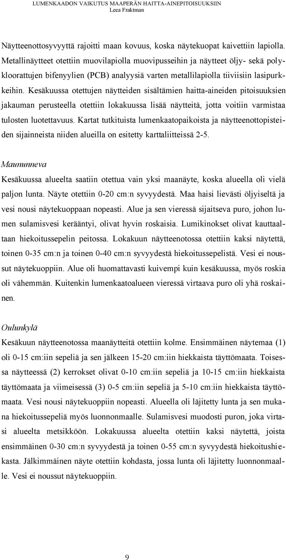 Kesäkuussa otettujen näytteiden sisältämien haitta-aineiden pitoisuuksien jakauman perusteella otettiin lokakuussa lisää näytteitä, jotta voitiin varmistaa tulosten luotettavuus.