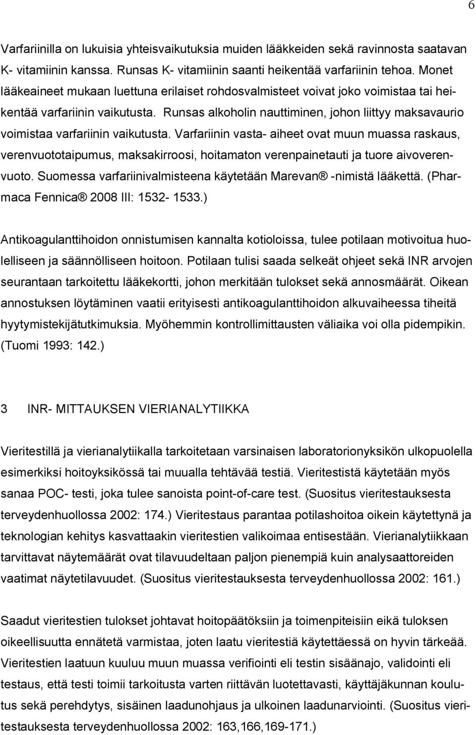 Runsas alkoholin nauttiminen, johon liittyy maksavaurio voimistaa varfariinin vaikutusta.