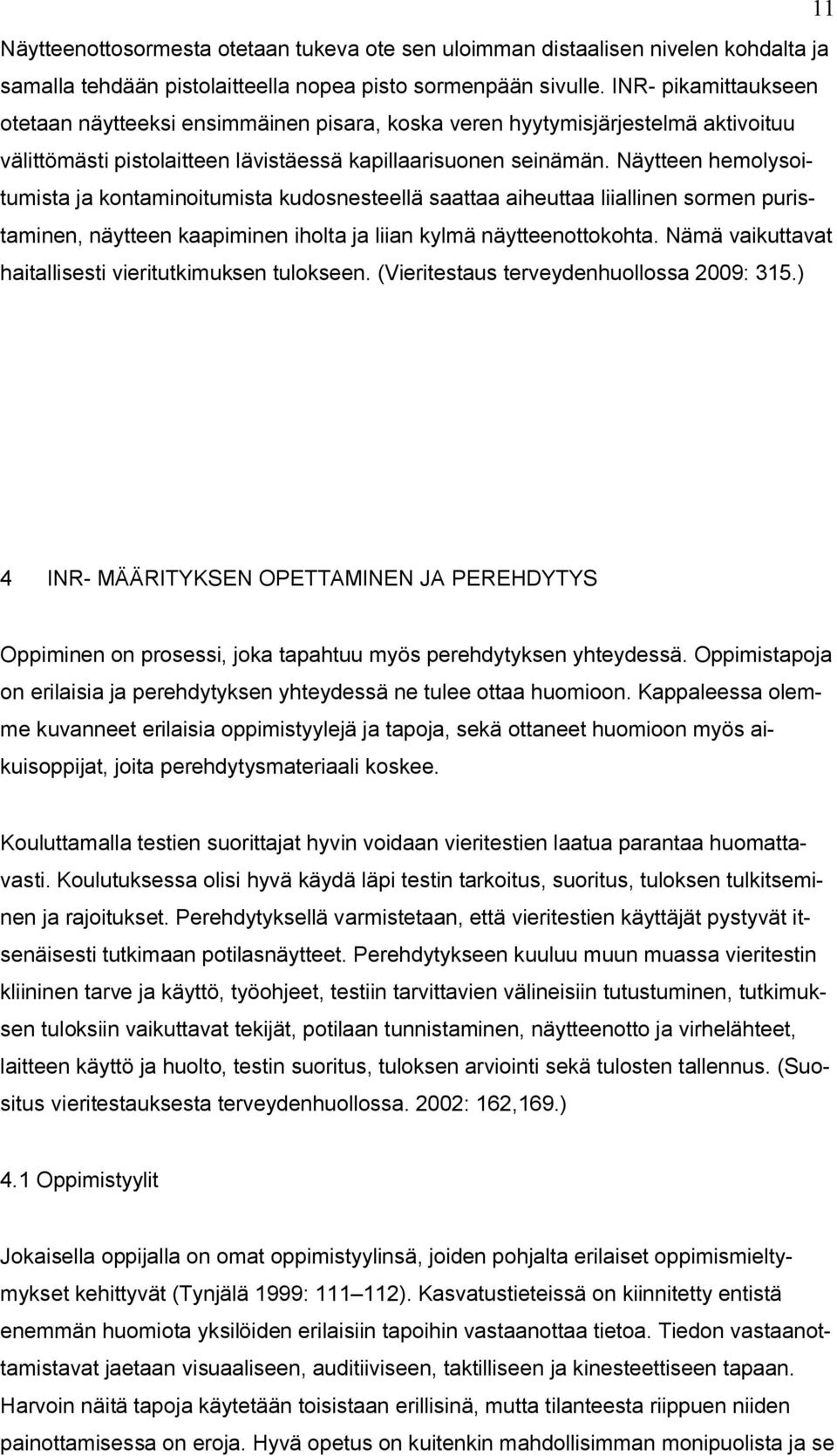 Näytteen hemolysoitumista ja kontaminoitumista kudosnesteellä saattaa aiheuttaa liiallinen sormen puristaminen, näytteen kaapiminen iholta ja liian kylmä näytteenottokohta.