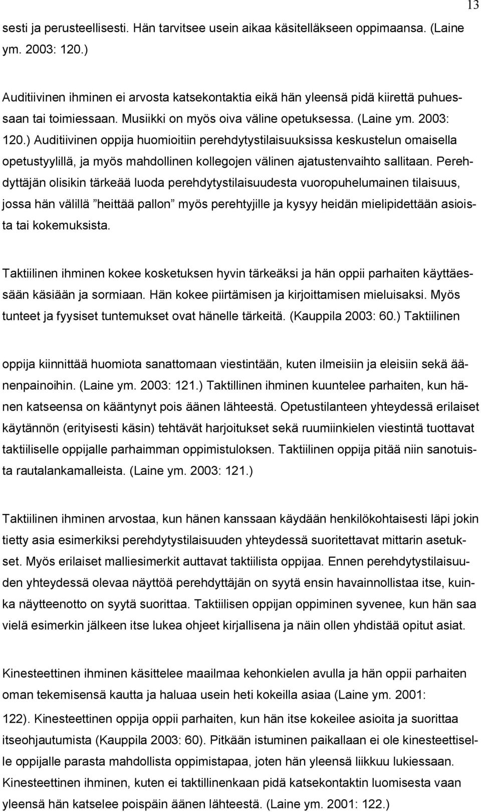 ) Auditiivinen oppija huomioitiin perehdytystilaisuuksissa keskustelun omaisella opetustyylillä, ja myös mahdollinen kollegojen välinen ajatustenvaihto sallitaan.