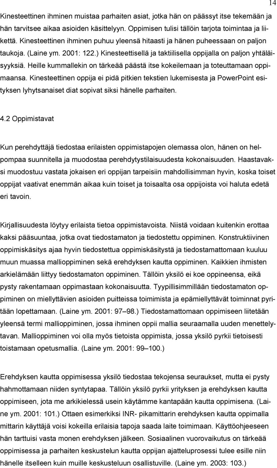 Heille kummallekin on tärkeää päästä itse kokeilemaan ja toteuttamaan oppimaansa.