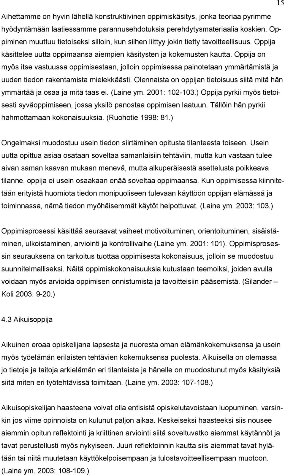 Oppija on myös itse vastuussa oppimisestaan, jolloin oppimisessa painotetaan ymmärtämistä ja uuden tiedon rakentamista mielekkäästi.