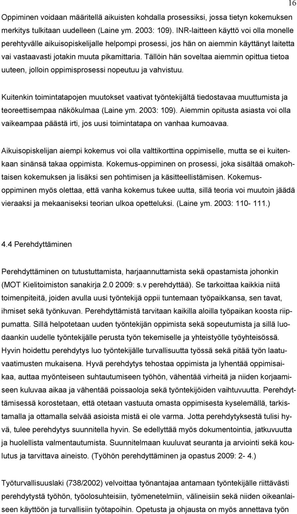 Tällöin hän soveltaa aiemmin opittua tietoa uuteen, jolloin oppimisprosessi nopeutuu ja vahvistuu.
