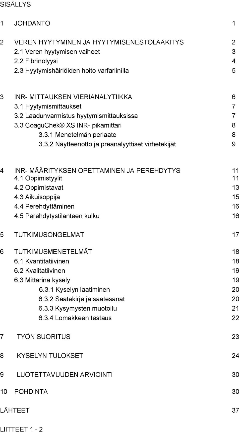 3.2 Näytteenotto ja preanalyyttiset virhetekijät 9 4 INR- MÄÄRITYKSEN OPETTAMINEN JA PEREHDYTYS 11 4.1 Oppimistyylit 11 4.2 Oppimistavat 13 4.3 Aikuisoppija 15 4.4 Perehdyttäminen 16 4.