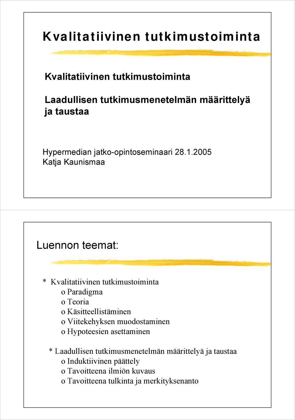 2005 Katja Kaunismaa Luennon teemat: * Kvalitatiivinen tutkimustoiminta o Paradigma o Teoria o Käsitteellistäminen o