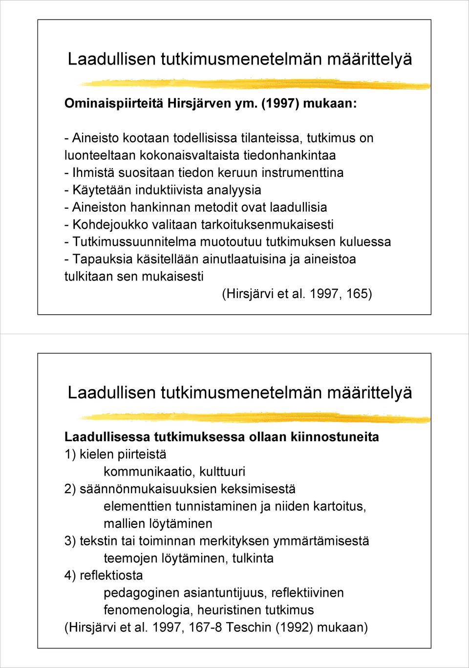 analyysia - Aineiston hankinnan metodit ovat laadullisia - Kohdejoukko valitaan tarkoituksenmukaisesti - Tutkimussuunnitelma muotoutuu tutkimuksen kuluessa - Tapauksia käsitellään ainutlaatuisina ja