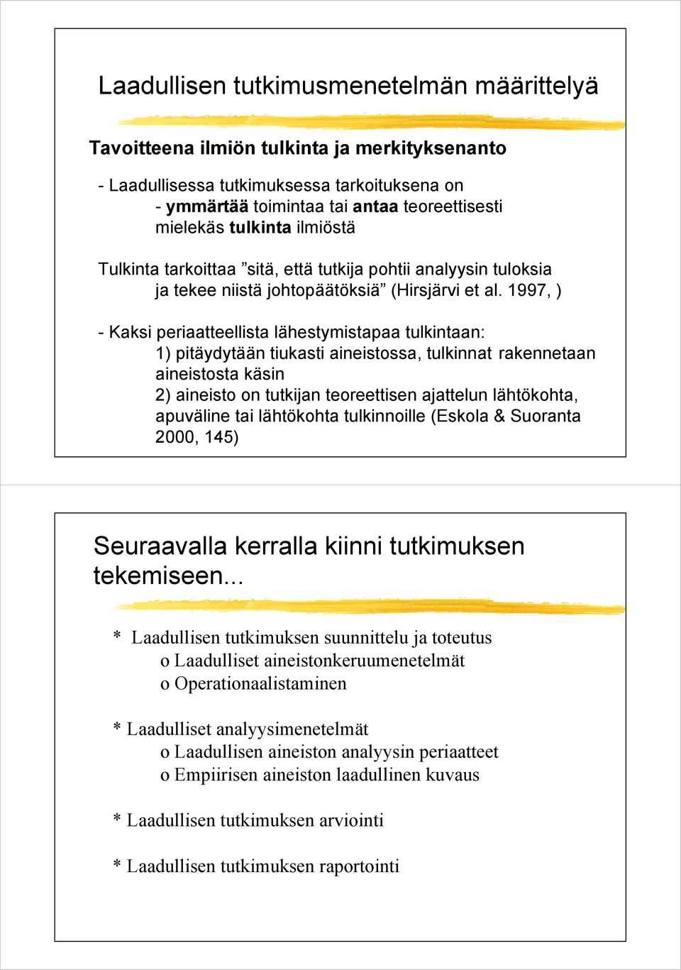 1997, ) - Kaksi periaatteellista lähestymistapaa tulkintaan: 1) pitäydytään tiukasti aineistossa, tulkinnat rakennetaan aineistosta käsin 2) aineisto on tutkijan teoreettisen ajattelun lähtökohta,