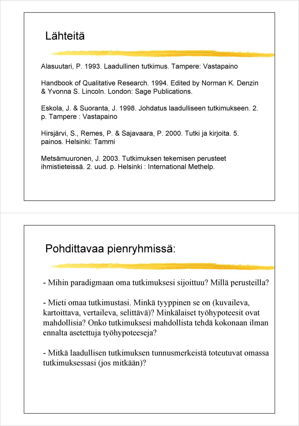 Tutkimuksen tekemisen perusteet ihmistieteissä. 2. uud. p. Helsinki : International Methelp. Pohdittavaa pienryhmissä: - Mihin paradigmaan oma tutkimuksesi sijoittuu? Millä perusteilla?