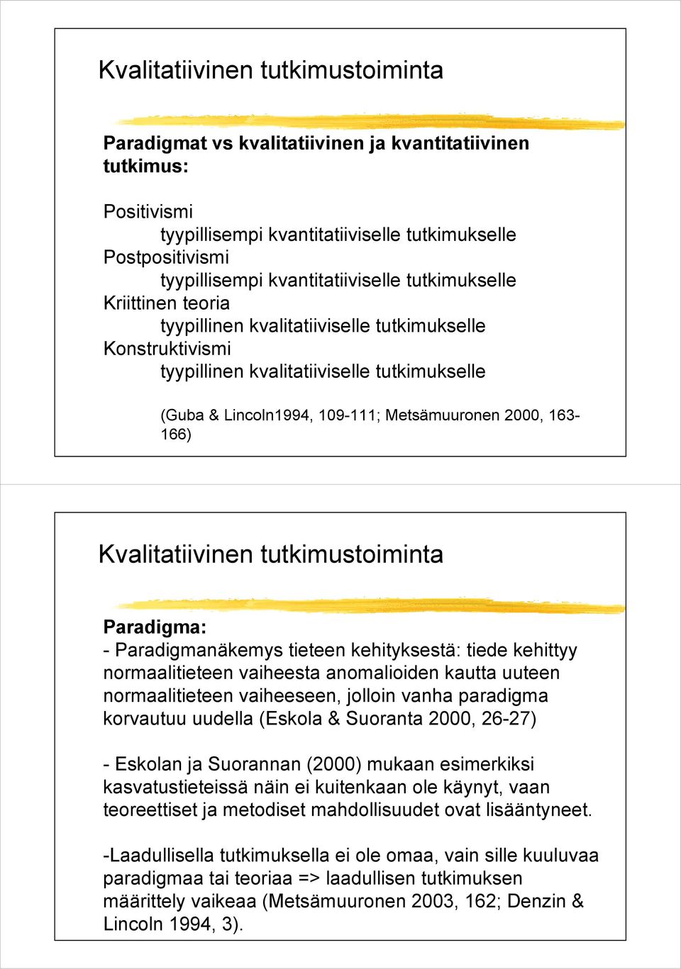 2000, 163-166) Kvalitatiivinen tutkimustoiminta Paradigma: - Paradigmanäkemys tieteen kehityksestä: tiede kehittyy normaalitieteen vaiheesta anomalioiden kautta uuteen normaalitieteen vaiheeseen,