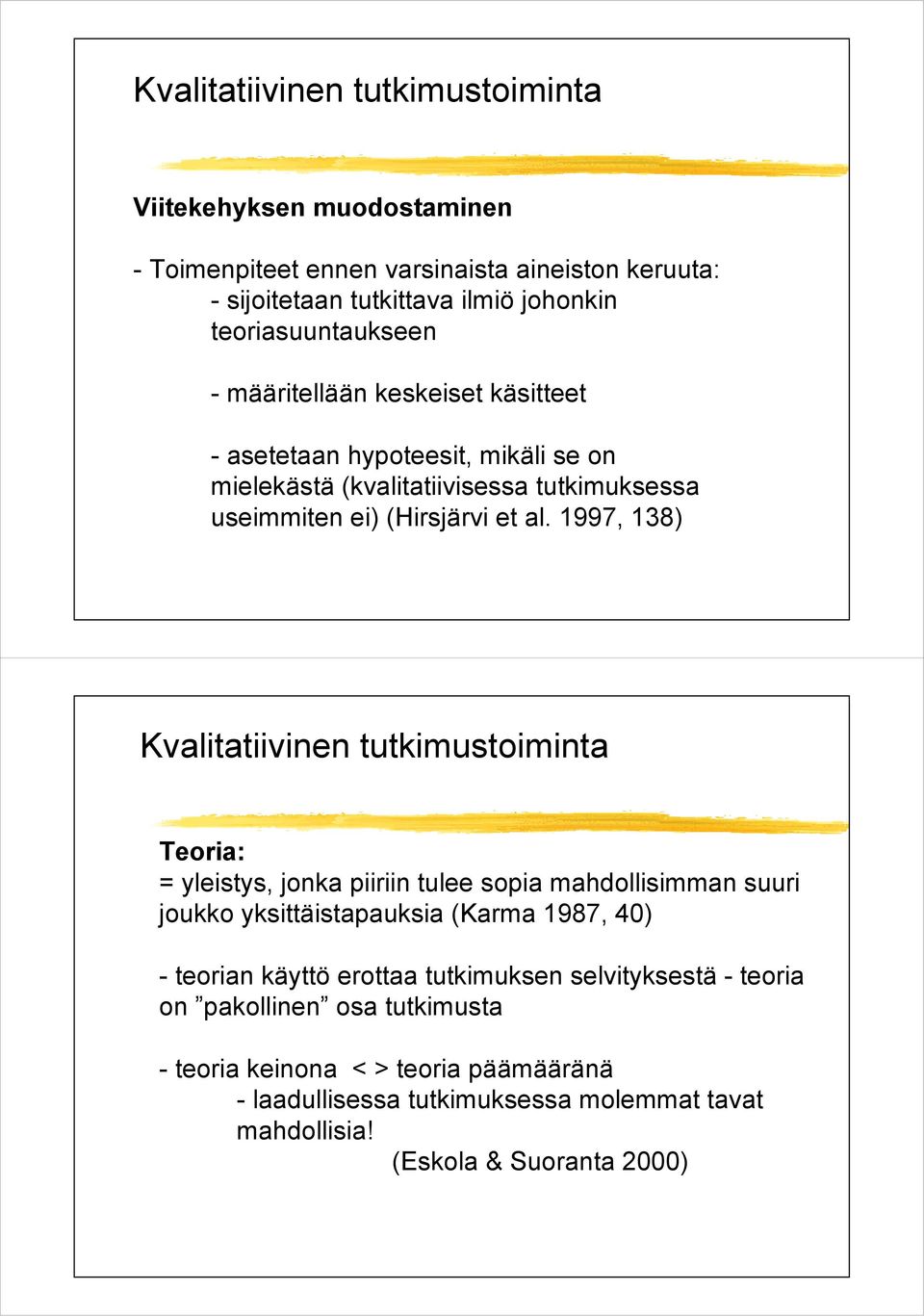 1997, 138) Kvalitatiivinen tutkimustoiminta Teoria: = yleistys, jonka piiriin tulee sopia mahdollisimman suuri joukko yksittäistapauksia (Karma 1987, 40) - teorian käyttö