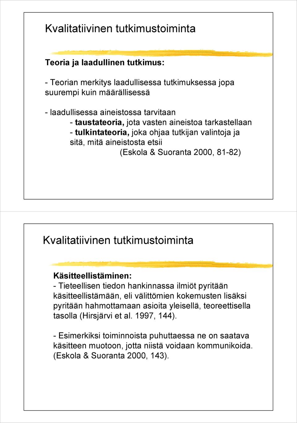 tutkimustoiminta Käsitteellistäminen: - Tieteellisen tiedon hankinnassa ilmiöt pyritään käsitteellistämään, eli välittömien kokemusten lisäksi pyritään hahmottamaan asioita yleisellä,