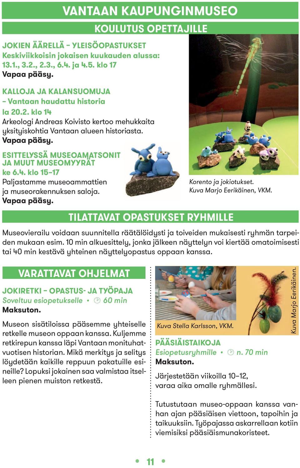 ESITTELySSÄ museoamatsonit JA muut museomyyrät ke 6.4. klo 15 17 Paljastamme museoammattien ja museorakennuksen saloja. Vapaa pääsy. Korento ja jokiotukset. Kuva Marjo Eerikäinen, VKM.