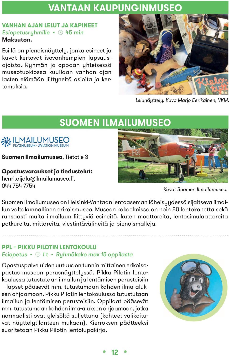 SUOmEN ILmAILUmUSEO Suomen Ilmailumuseo, Tietotie 3 Opastusvaraukset ja tiedustelut: henri.aijala@ilmailumuseo.fi, 044 754 7754 Kuvat Suomen Ilmailumuseo.