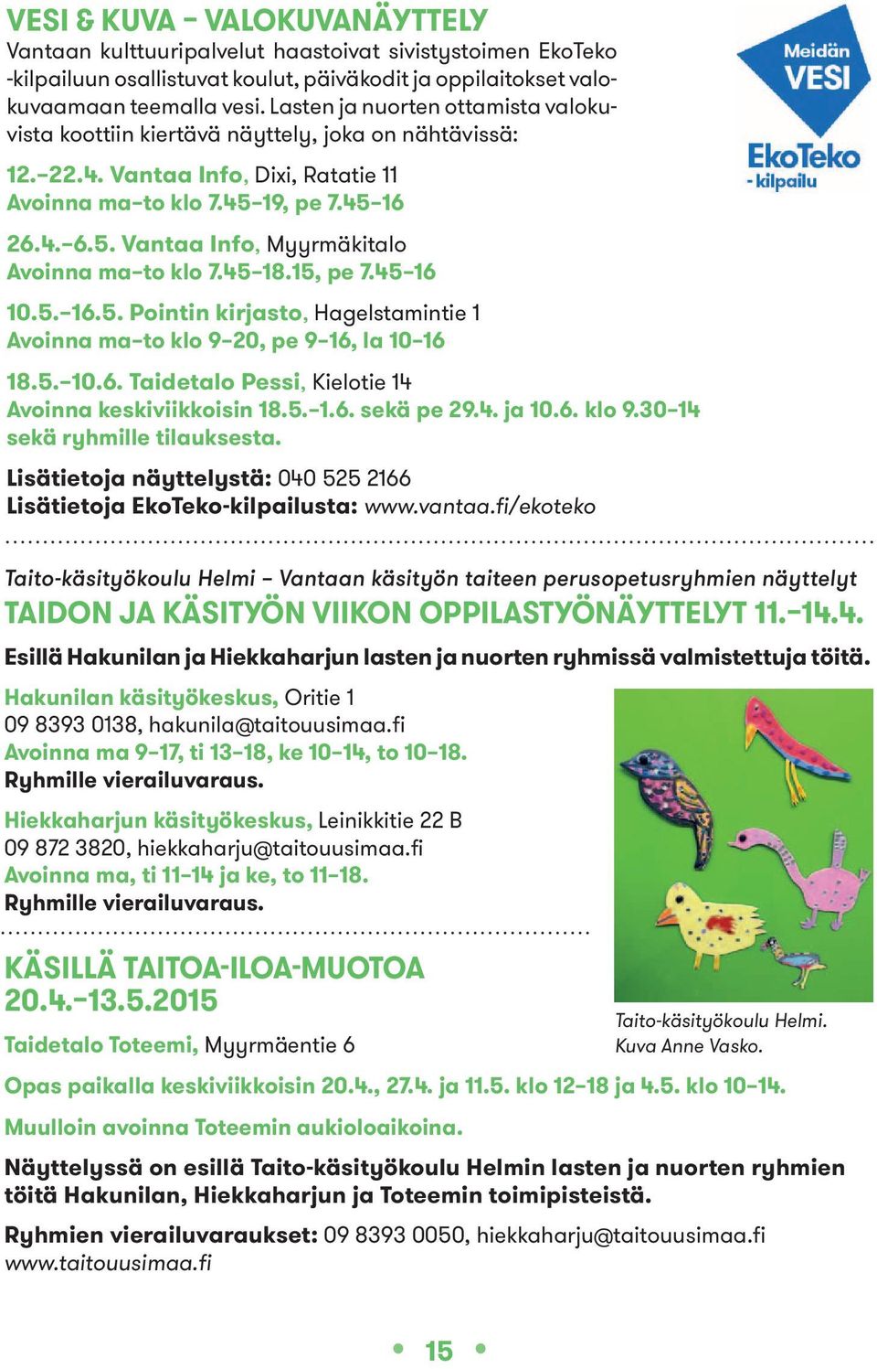 45 18.15, pe 7.45 16 10.5. 16.5. Pointin kirjasto, Hagelstamintie 1 Avoinna ma to klo 9 20, pe 9 16, la 10 16 18.5. 10.6. Taidetalo Pessi, Kielotie 14 Avoinna keskiviikkoisin 18.5. 1.6. sekä pe 29.4. ja 10.