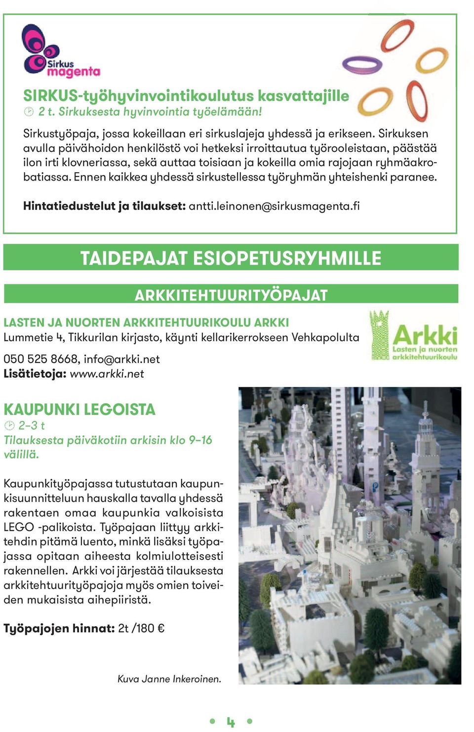 Ennen kaikkea yhdessä sirkustellessa työryhmän yhteishenki paranee. Hintatiedustelut ja tilaukset: antti.leinonen@sirkusmagenta.