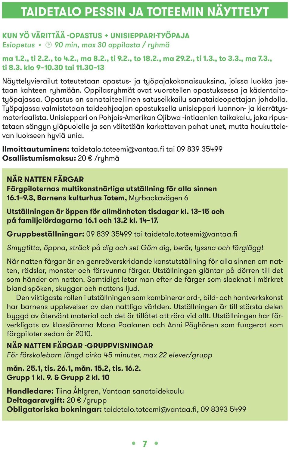 Oppilasryhmät ovat vuorotellen opastuksessa ja kädentaitotyöpajassa. Opastus on sanataiteellinen satuseikkailu sanataideopettajan johdolla.