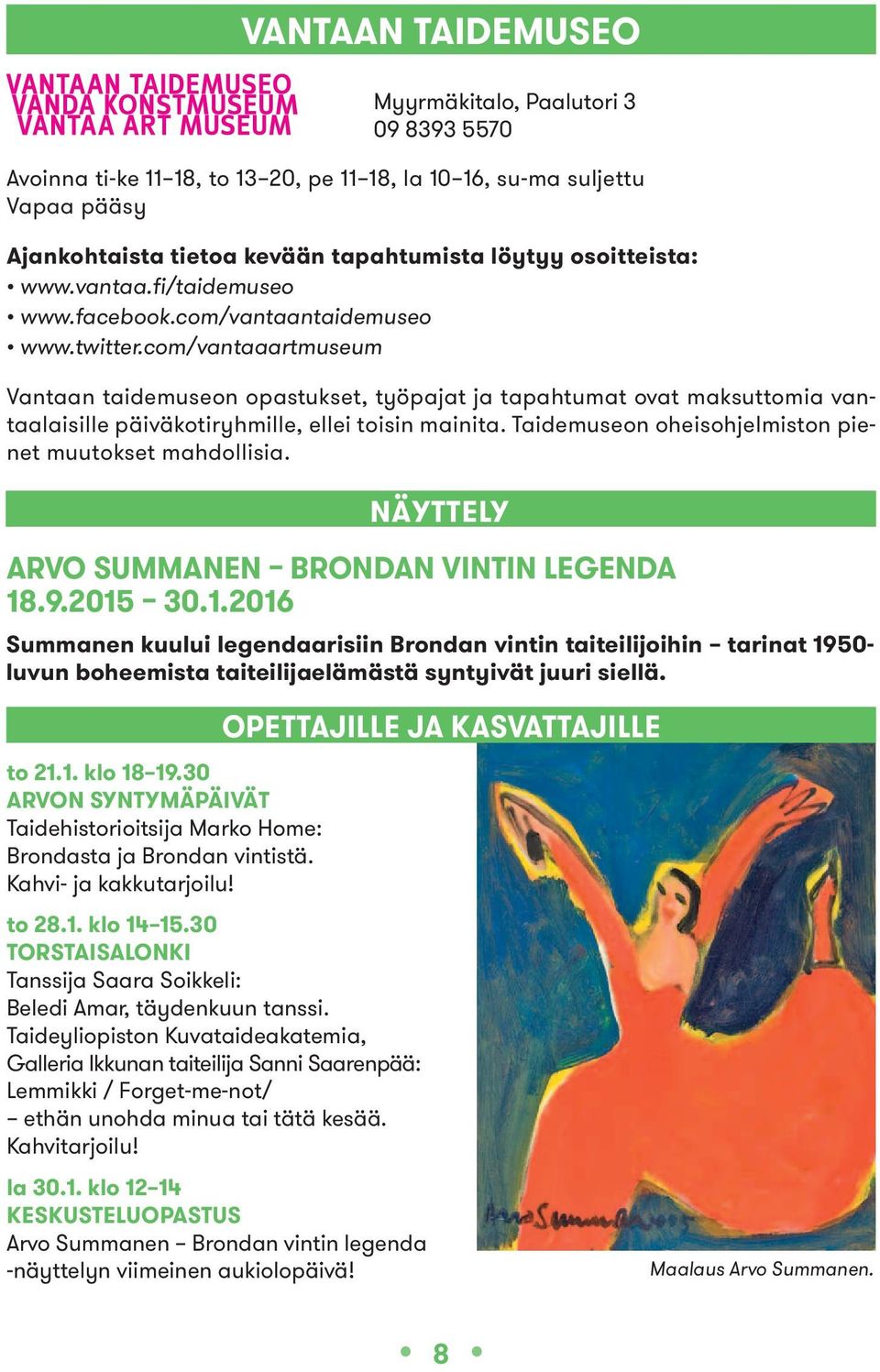 com/vantaaartmuseum Vantaan taidemuseon opastukset, työpajat ja tapahtumat ovat maksuttomia vantaalaisille päiväkotiryhmille, ellei toisin mainita.