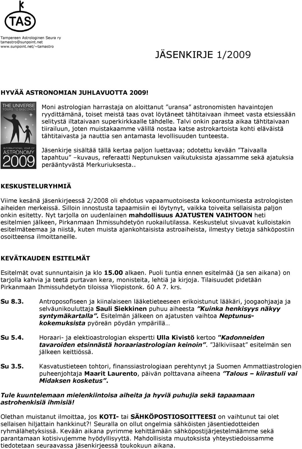 tähdelle. Talvi onkin parasta aikaa tähtitaivaan tiirailuun, joten muistakaamme välillä nostaa katse astrokartoista kohti eläväistä tähtitaivasta ja nauttia sen antamasta levollisuuden tunteesta.
