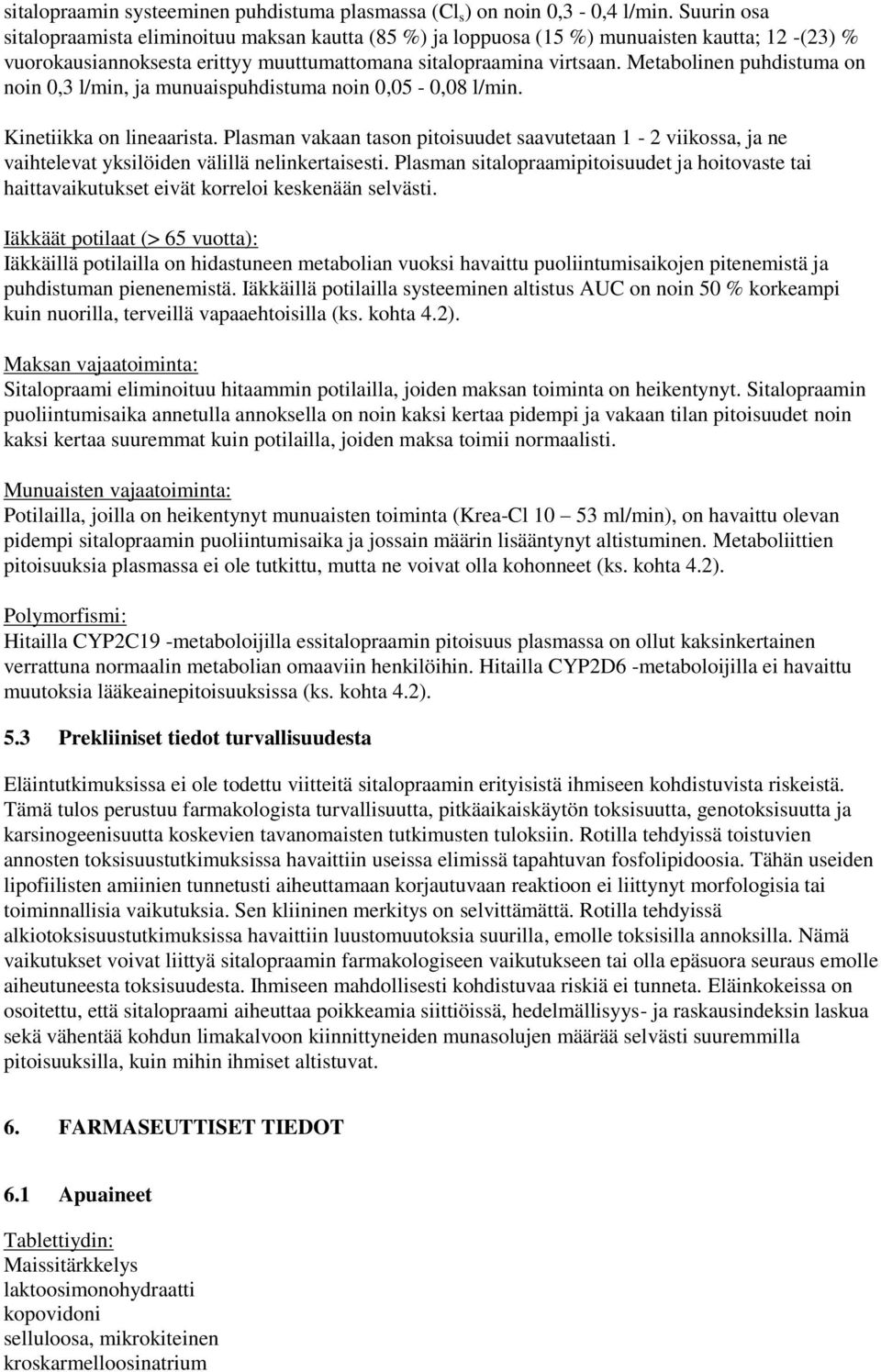 Metabolinen puhdistuma on noin 0,3 l/min, ja munuaispuhdistuma noin 0,05-0,08 l/min. Kinetiikka on lineaarista.