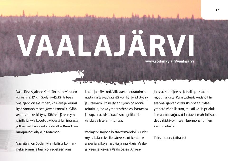 Järvessä uiskentelee ahvenia, siikoja, haukia ja muikkuja. Vaalajärveen laskevissa Vaalajoessa, Ahven- VAALAJÄRVI www.sodankyla.fi/vaalajarvi Vaalajärvi sijaitsee Kittilään menevän tien varrella n.