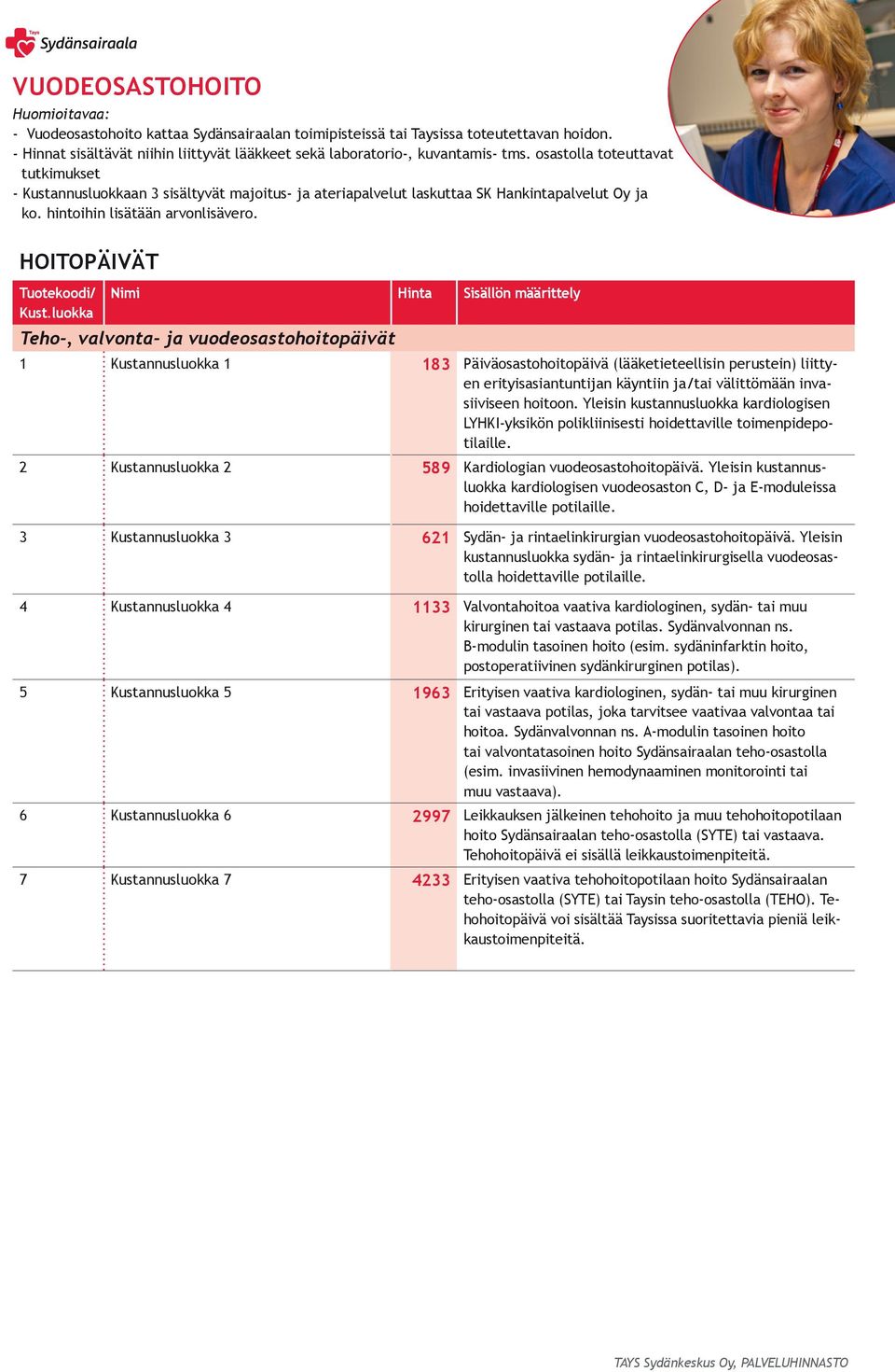 osastolla toteuttavat tutkimukset - Kustannusluokkaan 3 sisältyvät majoitus- ja ateriapalvelut laskuttaa SK Hankintapalvelut Oy ja ko. hintoihin lisätään arvonlisävero.