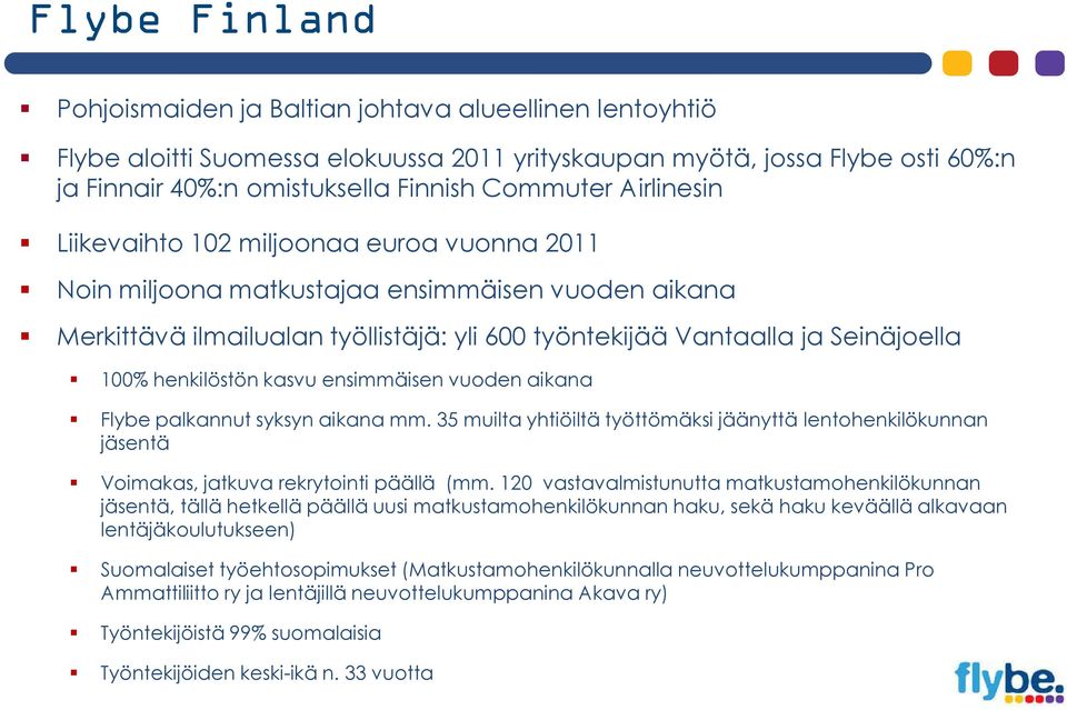 henkilöstön kasvu ensimmäisen vuoden aikana Flybe palkannut syksyn aikana mm. 35 muilta yhtiöiltä työttömäksi jäänyttä lentohenkilökunnan jäsentä Voimakas, jatkuva rekrytointi päällä (mm.