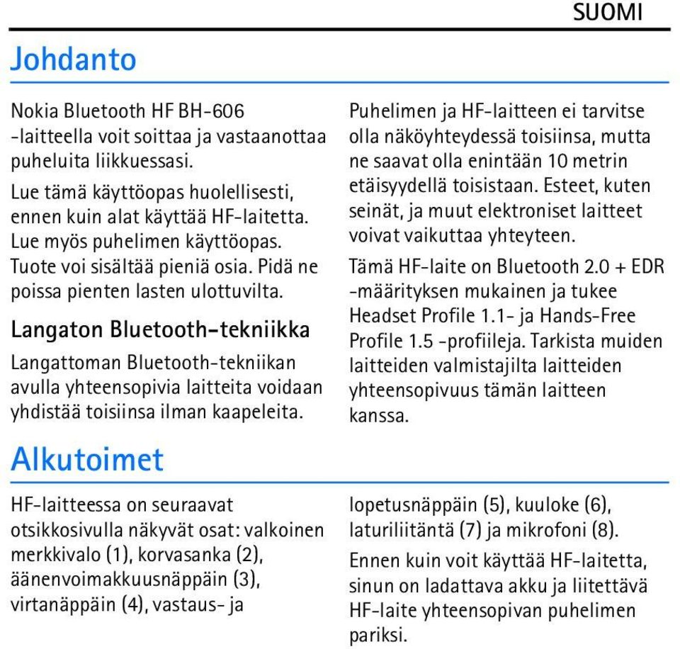 Langaton Bluetooth-tekniikka Langattoman Bluetooth-tekniikan avulla yhteensopivia laitteita voidaan yhdistää toisiinsa ilman kaapeleita.