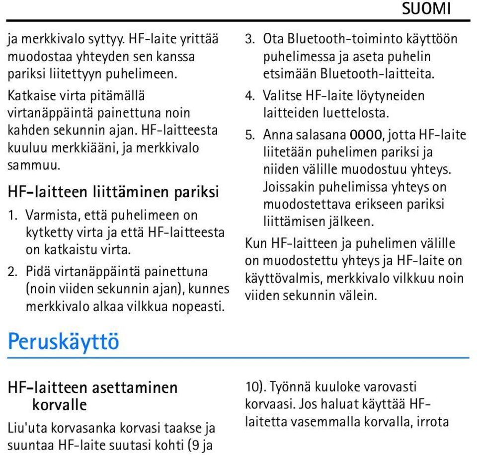 Pidä virtanäppäintä painettuna (noin viiden sekunnin ajan), kunnes merkkivalo alkaa vilkkua nopeasti. Peruskäyttö 3.