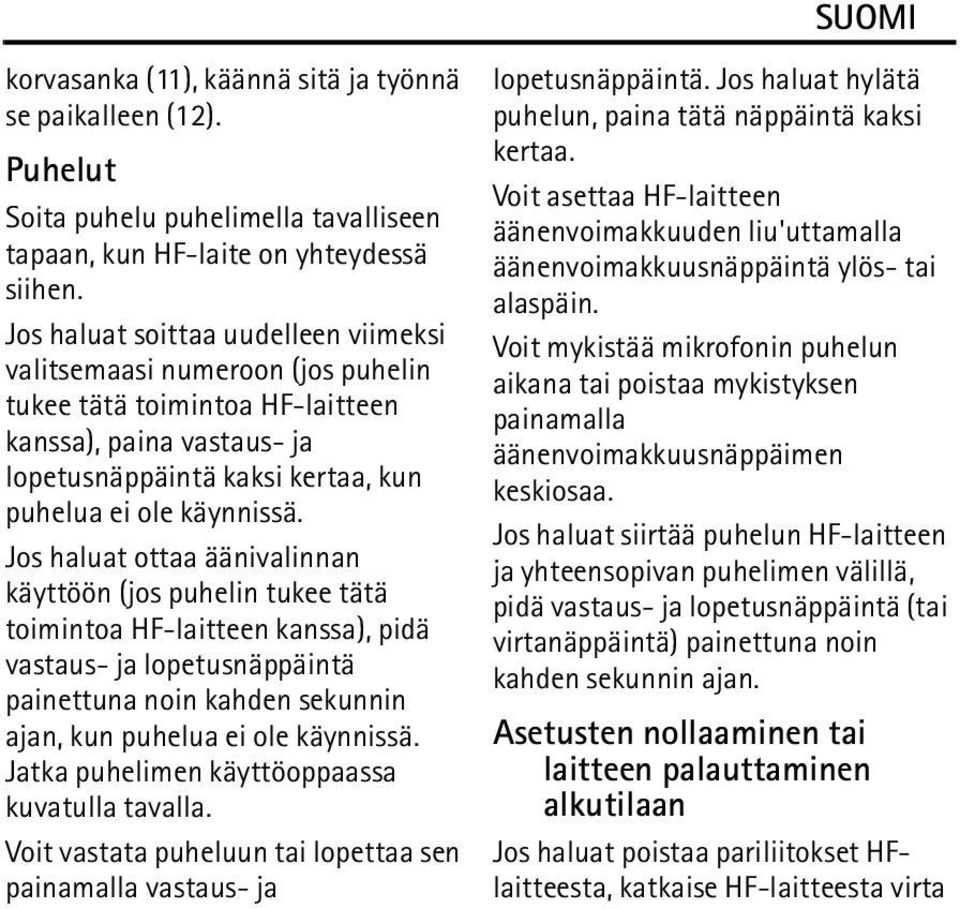 Jos haluat ottaa äänivalinnan käyttöön (jos puhelin tukee tätä toimintoa HF-laitteen kanssa), pidä vastaus- ja lopetusnäppäintä painettuna noin kahden sekunnin ajan, kun puhelua ei ole käynnissä.