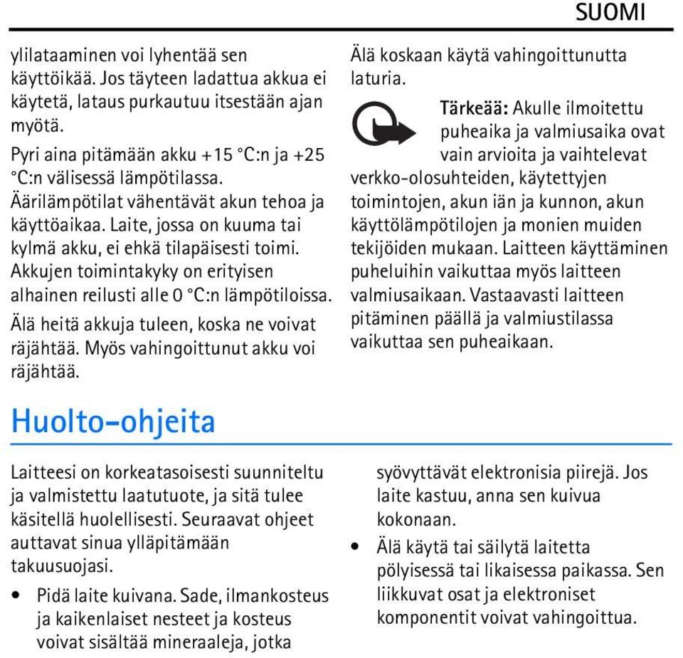 Älä heitä akkuja tuleen, koska ne voivat räjähtää. Myös vahingoittunut akku voi räjähtää.