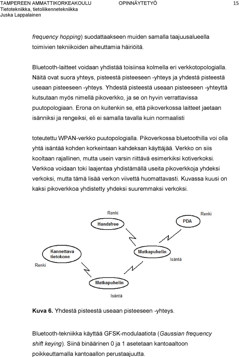 Yhdestä pisteestä useaan pisteeseen -yhteyttä kutsutaan myös nimellä pikoverkko, ja se on hyvin verrattavissa puutopologiaan.