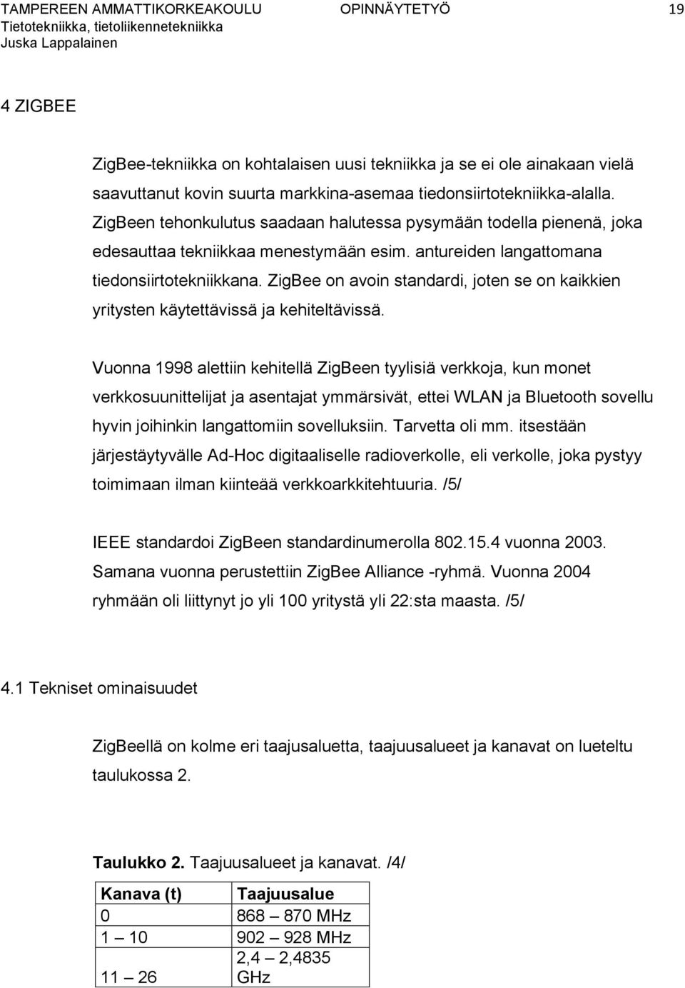 ZigBee on avoin standardi, joten se on kaikkien yritysten käytettävissä ja kehiteltävissä.