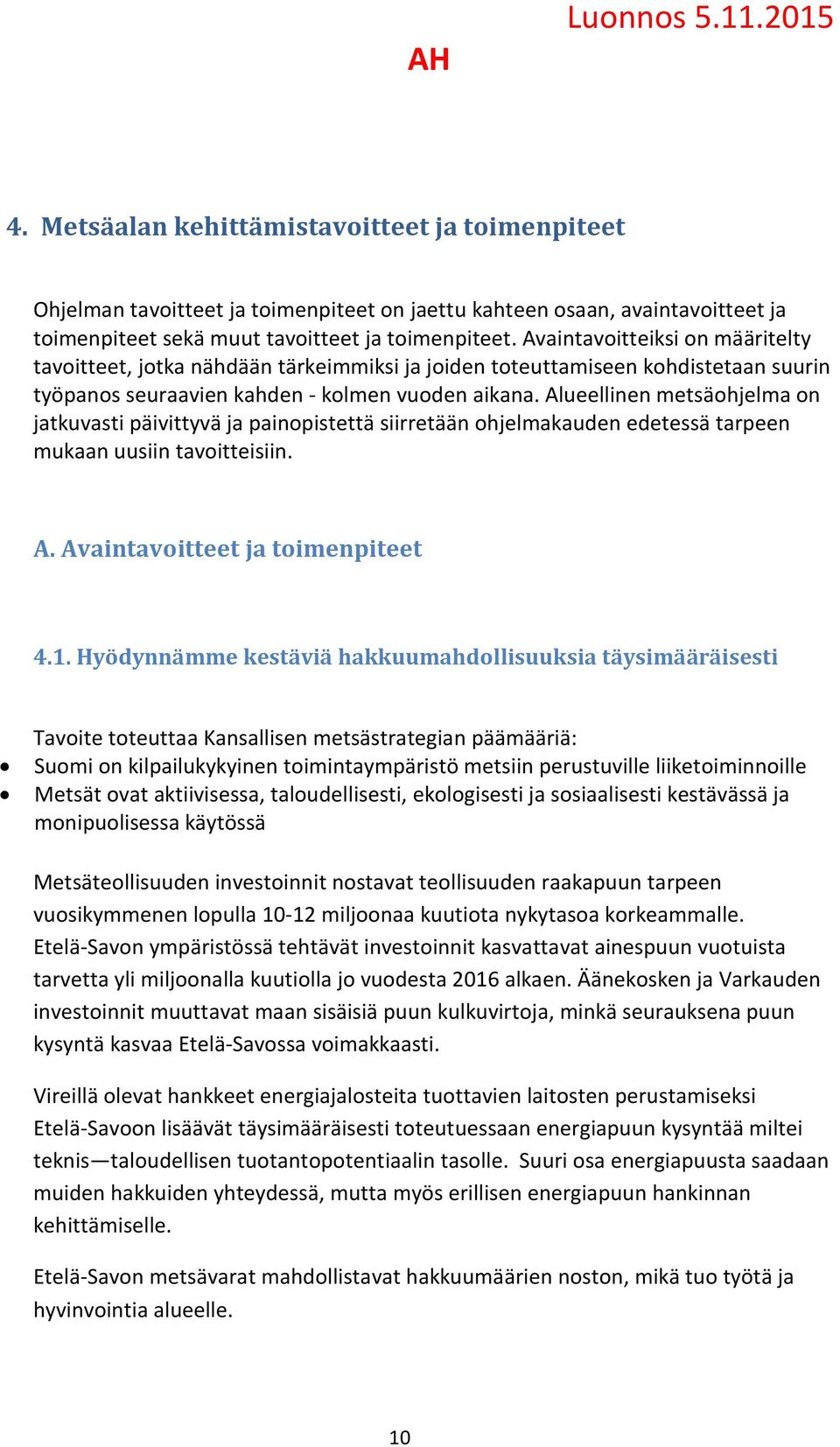 Alueellinen metsäohjelma on jatkuvasti päivittyvä ja painopistettä siirretään ohjelmakauden edetessä tarpeen mukaan uusiin tavoitteisiin. A. Avaintavoitteet ja toimenpiteet 4.1.