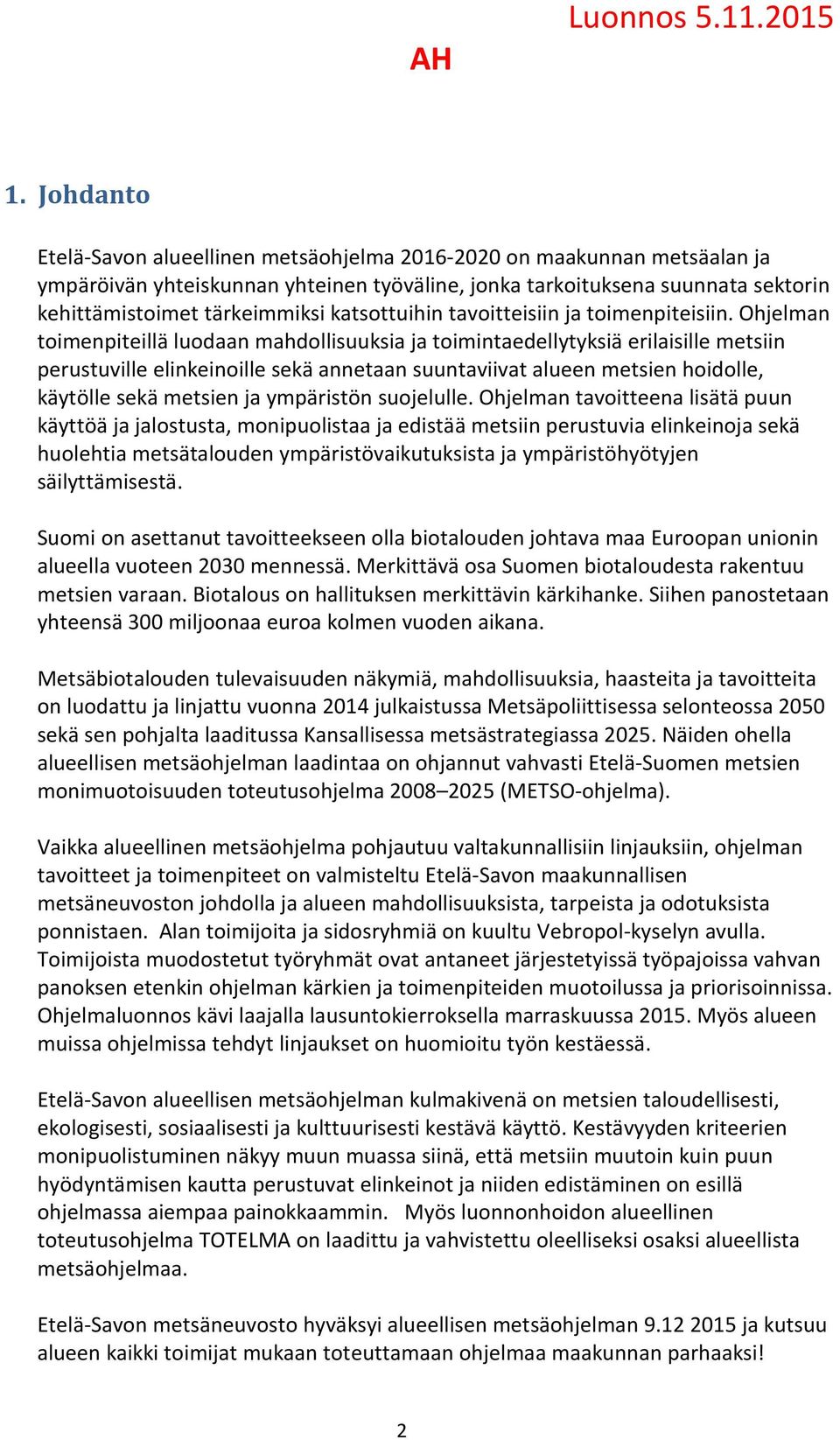 Ohjelman toimenpiteillä luodaan mahdollisuuksia ja toimintaedellytyksiä erilaisille metsiin perustuville elinkeinoille sekä annetaan suuntaviivat alueen metsien hoidolle, käytölle sekä metsien ja
