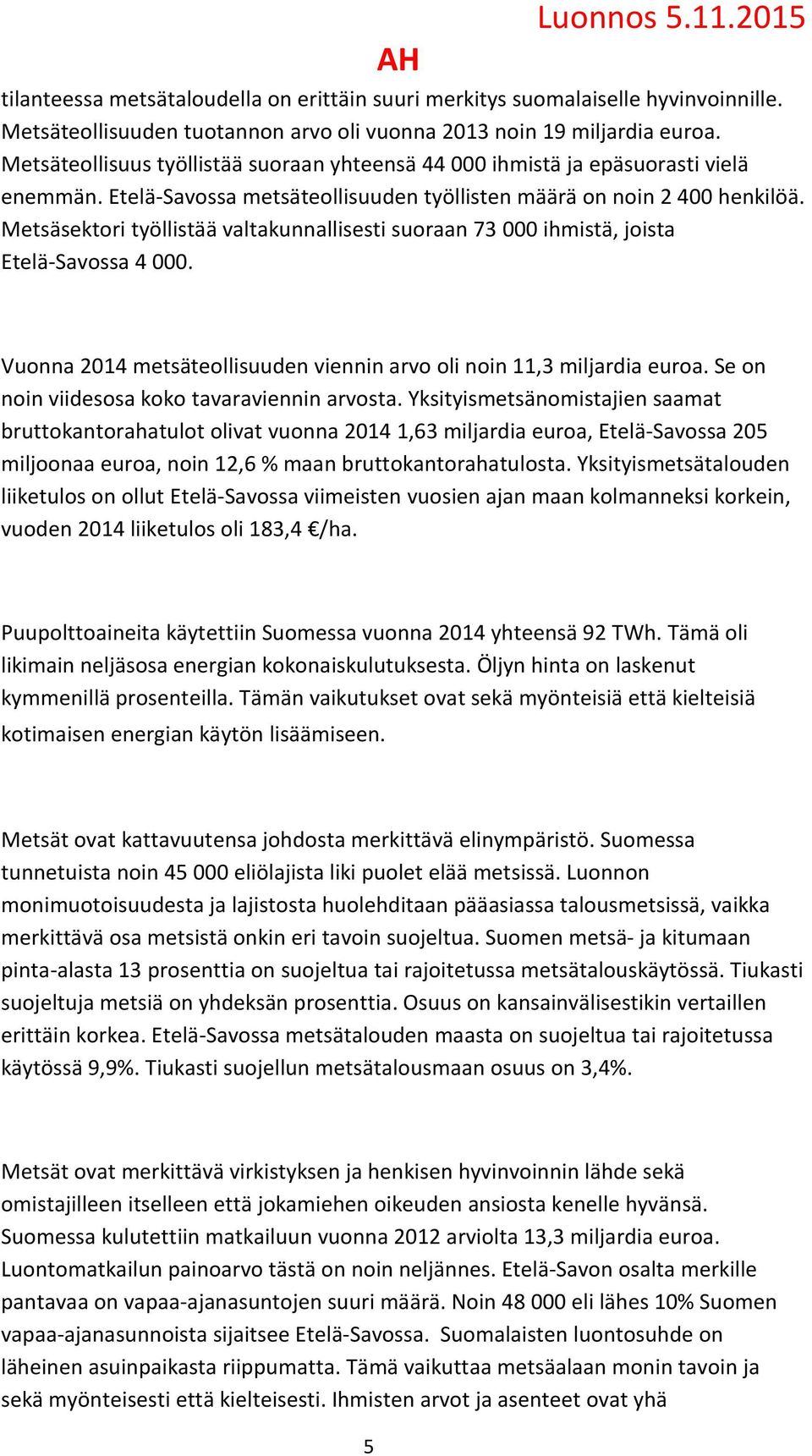 Metsäsektori työllistää valtakunnallisesti suoraan 73 000 ihmistä, joista Etelä-Savossa 4 000. Vuonna 2014 metsäteollisuuden viennin arvo oli noin 11,3 miljardia euroa.
