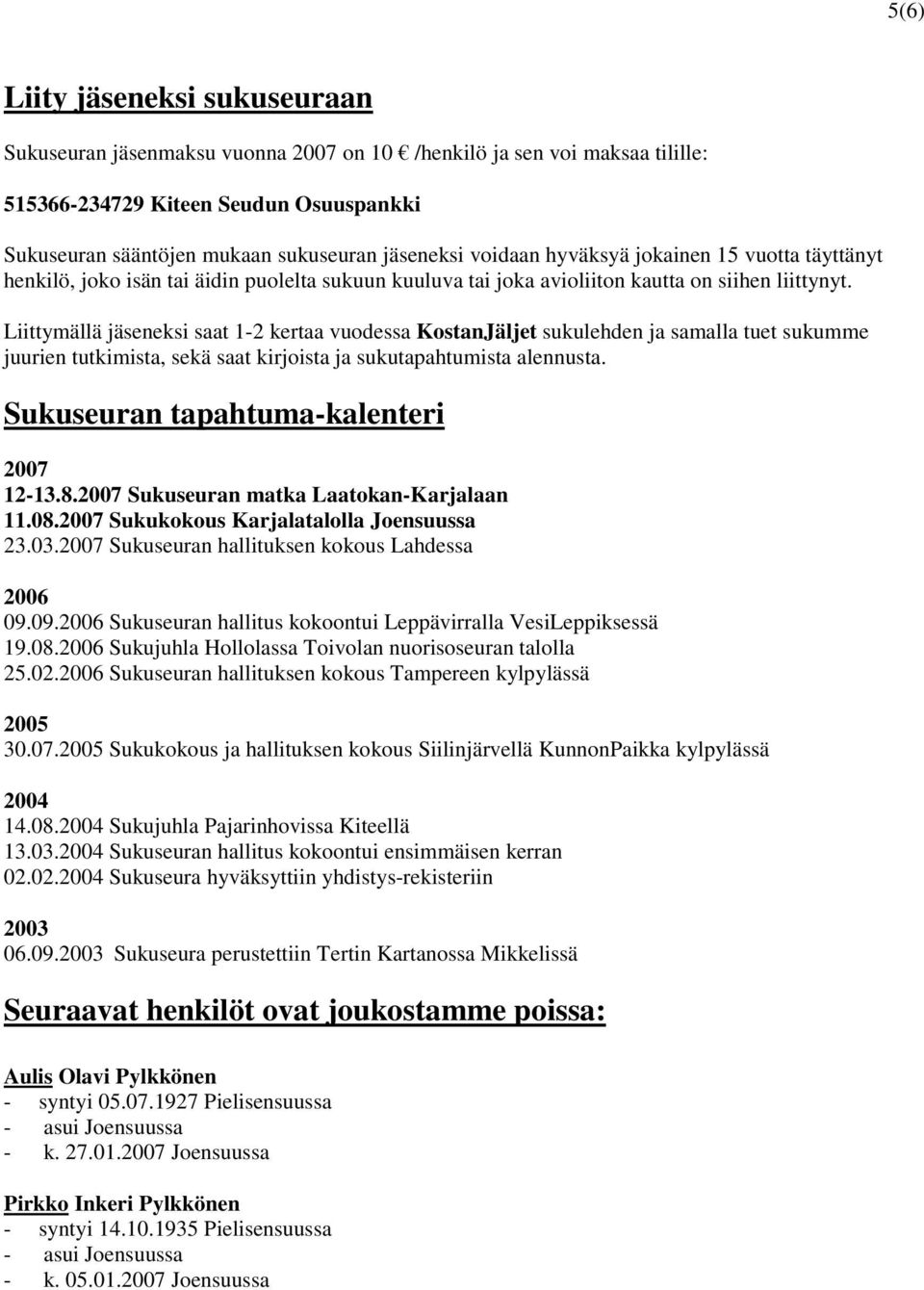 Liittymällä jäseneksi saat 1-2 kertaa vuodessa KostanJäljet sukulehden ja samalla tuet sukumme juurien tutkimista, sekä saat kirjoista ja sukutapahtumista alennusta.