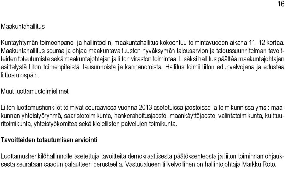 Lisäksi hallitus päättää maakuntajohtajan esittelystä liiton toimenpiteistä, lausunnoista ja kannanotoista. Hallitus toimii liiton edunvalvojana ja edustaa liittoa ulospäin.
